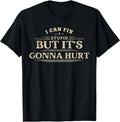 I Can Fix Stupid But It's Gonna Hurt Funny Sarcastic Humor T-Shirt
