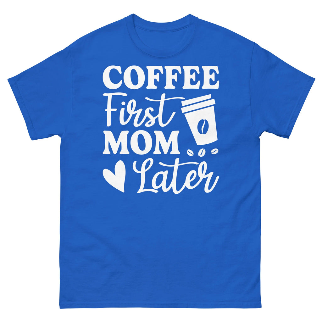 Coffee First Mom Later Mother's Day Caffeine Parenting Unisex Classic Tee