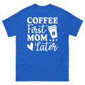 Coffee First Mom Later Mother's Day Caffeine Parenting Unisex Classic Tee