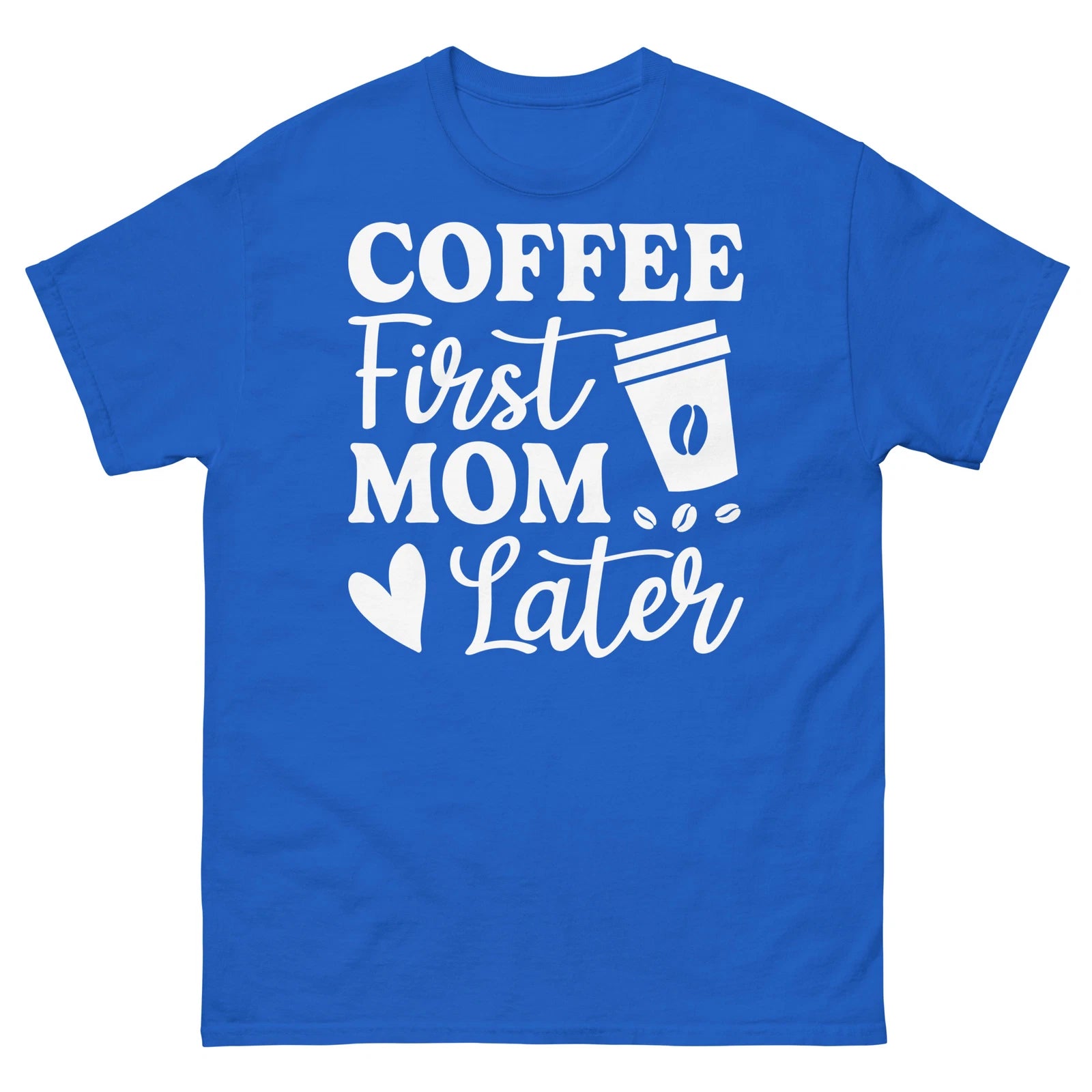 Coffee First Mom Later Mother's Day Caffeine Parenting Unisex Classic Tee