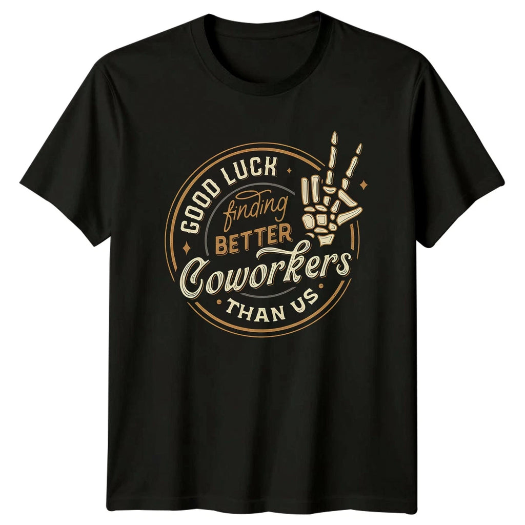 Good Luck Finding Better Coworkers T-Shirt Farewell Gift Office Humor Gift