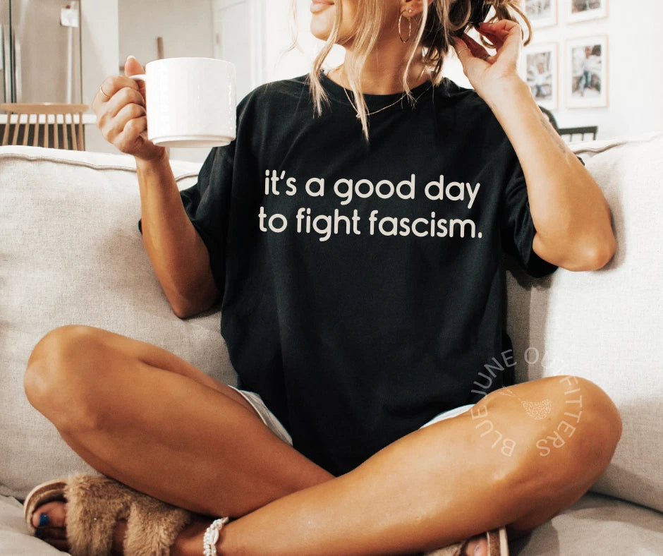 IT'S A GOOD DAY TO FIGHT FASCISM | COMFORT COLORS ANTI-TRUMP TEE | FEMINIST TEE