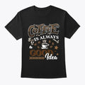Coffee Is Always Good Idea T-Shirt Made in the USA Size S to 5XL