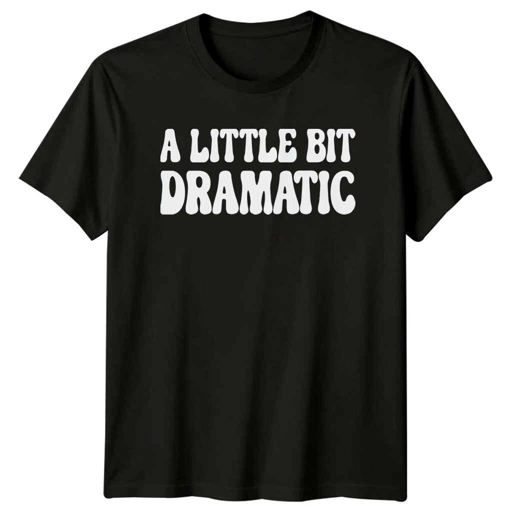 A Little Bit Dramatic Sarcastic Adult Humor Graphic Novelty T-Shirt