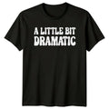 A Little Bit Dramatic Sarcastic Adult Humor Graphic Novelty T-Shirt