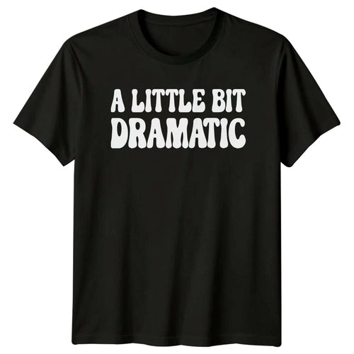 A Little Bit Dramatic Sarcastic Adult Humor Graphic Novelty T-Shirt
