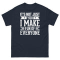 It’s Not Just You I Make Fun of Everyone Sarcastic Unisex Classic Tee