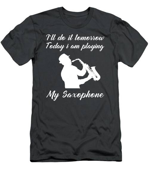 Saxophone Serenade Today Postpone Tomorrow Funny Tomorrows Melody Tee T-Shirt