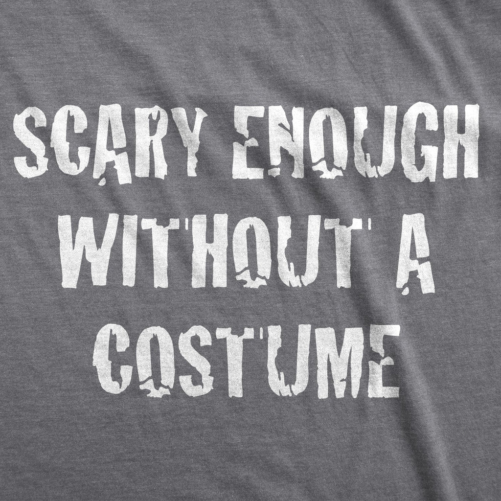 Scary Enough Without Costume T-Shirts