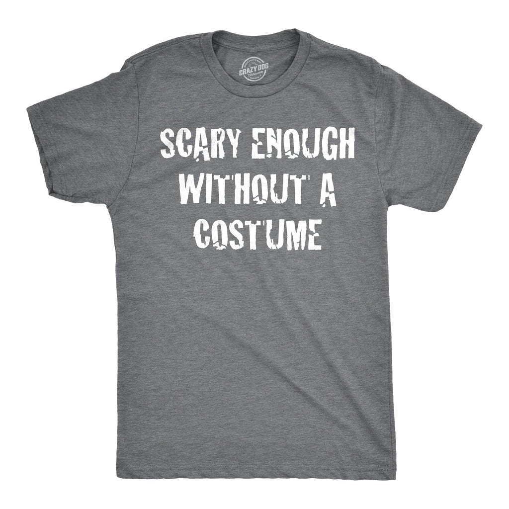 Scary Enough Without Costume T-Shirts