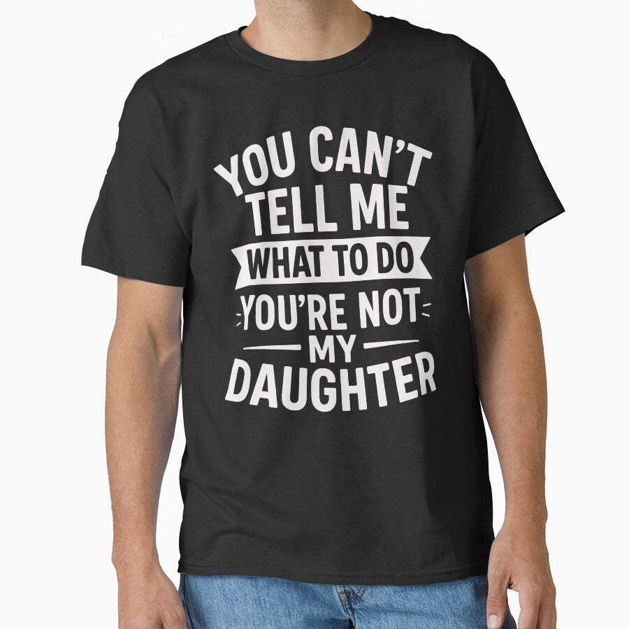 You Can't Tell Me What To Do You're Not My Daughter by motivato