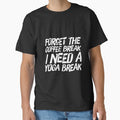 Forget The Coffee Break I Need a Yoga Break by RiseandShineTee