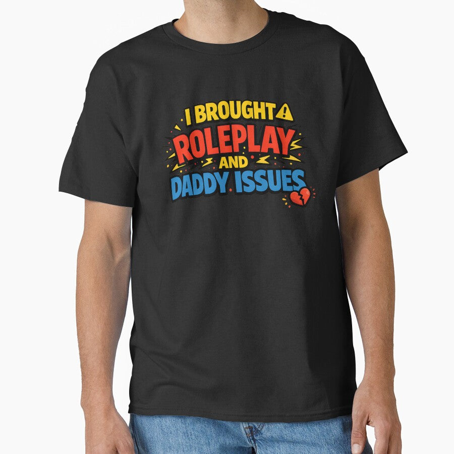 I Brought Roleplay And Daddy Issues Funny Adult Humor Shirt by TeeTimeTreasure