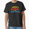 I Brought Roleplay And Daddy Issues Funny Adult Humor Shirt by TeeTimeTreasure