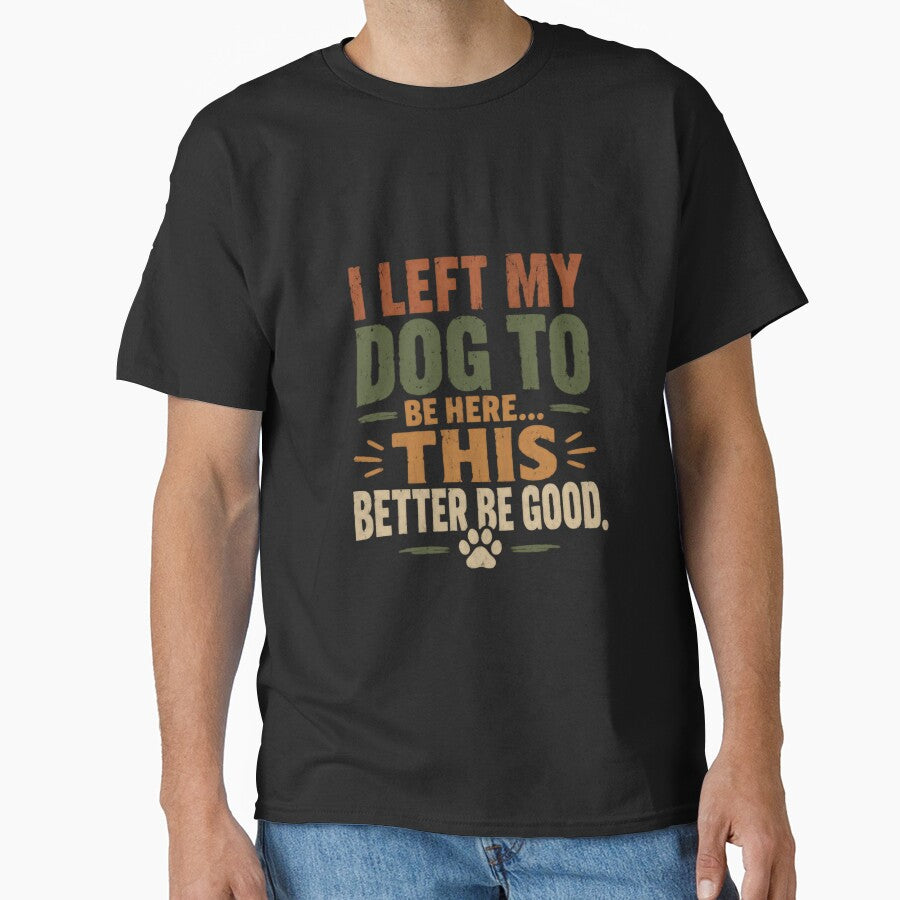 I Left My Dog To Be Here This Better Be Good Dog Owner Humor Pet Lover by SkeletonsDanger