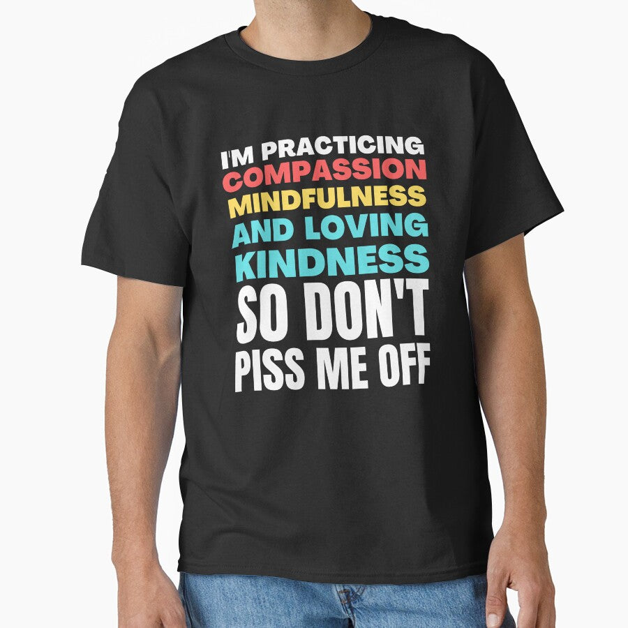 I'm Practicing Compassion Mindfulness and Loving Kindness So Don't Piss Me Off by HikingGalleria
