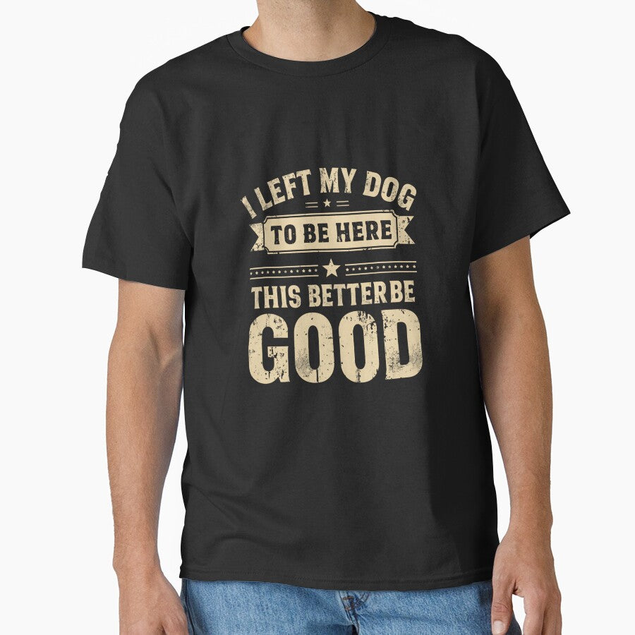 I Left My Dog To Be Here This Better Be Good Dog Owner Humor Pet Lover Sarcasm by RetroMini2026