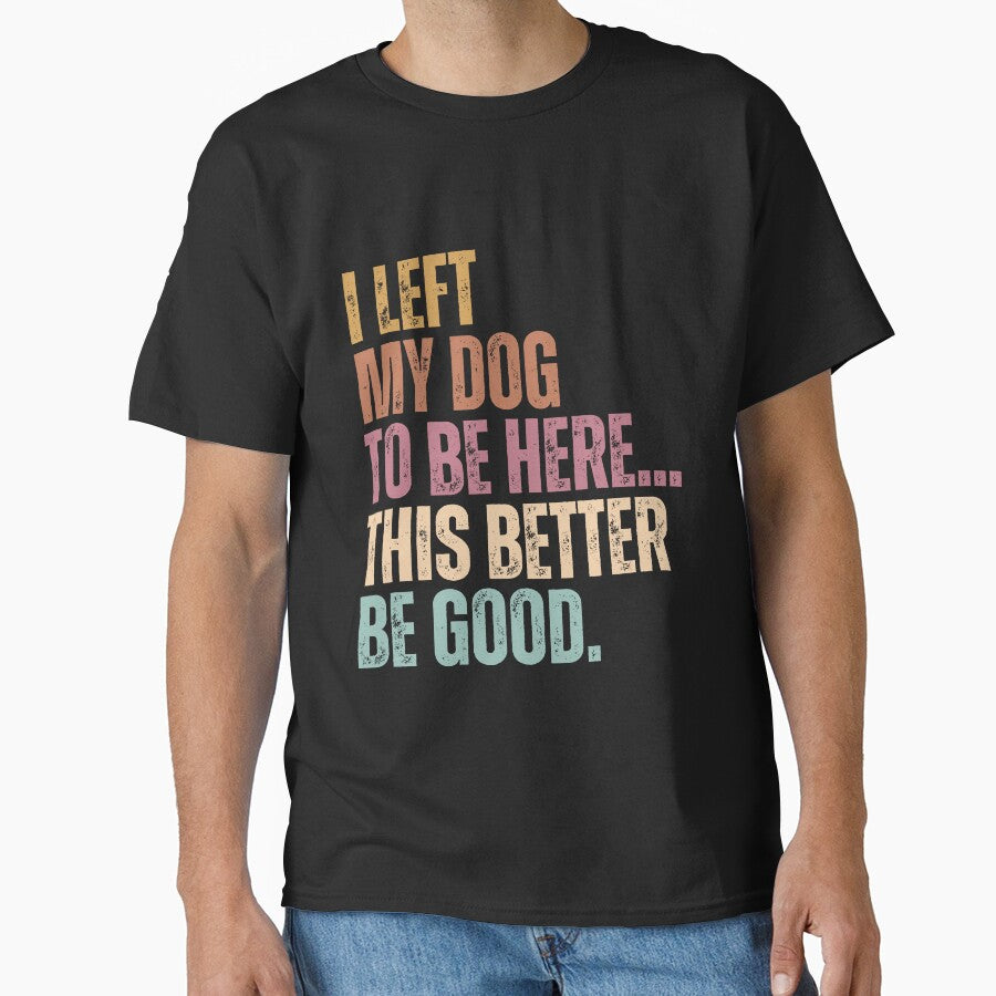 I Left My Dog To Be Here... This Better Be Good Dog Owner Humor Pet Parent by HumansStuck12