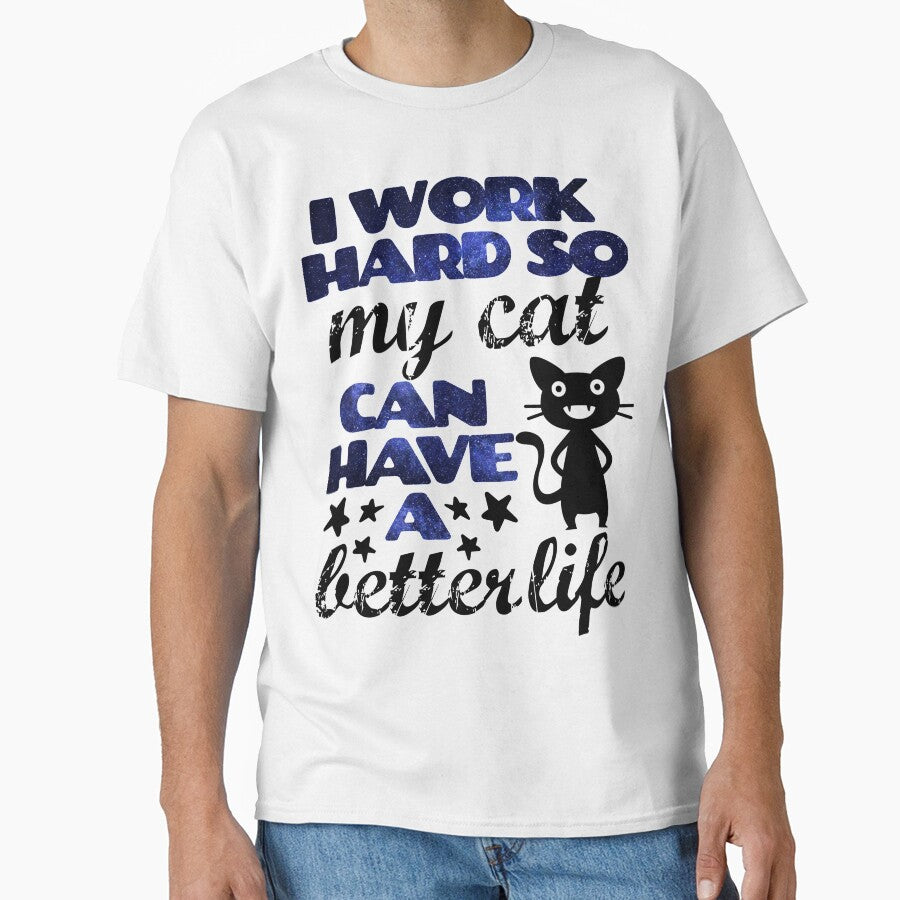 I Work Hard so my Cat Can Have a Better Life by WOW TeesAndThings