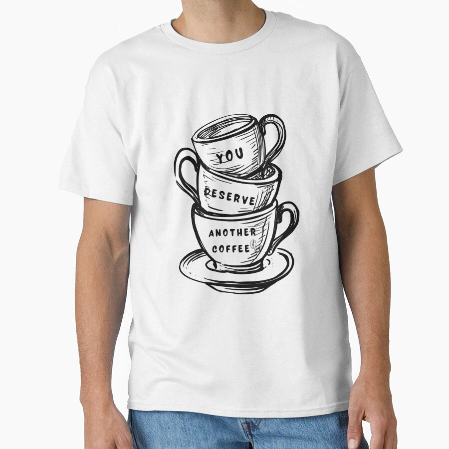 You Deserve Another Coffee – Funny Coffee Quote by Tiatooty