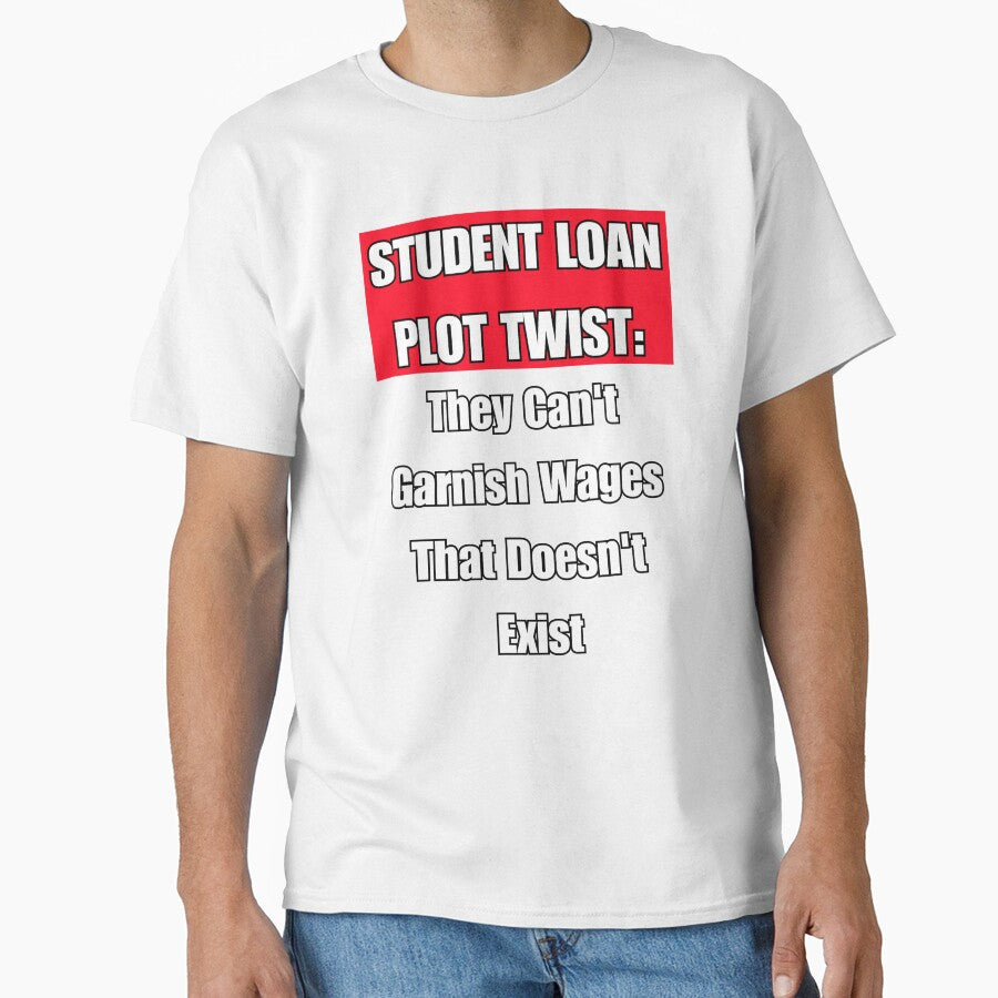Student Loan Plot Twist: They Can't Garnish Wages That Doesn't Exist by signshirtz