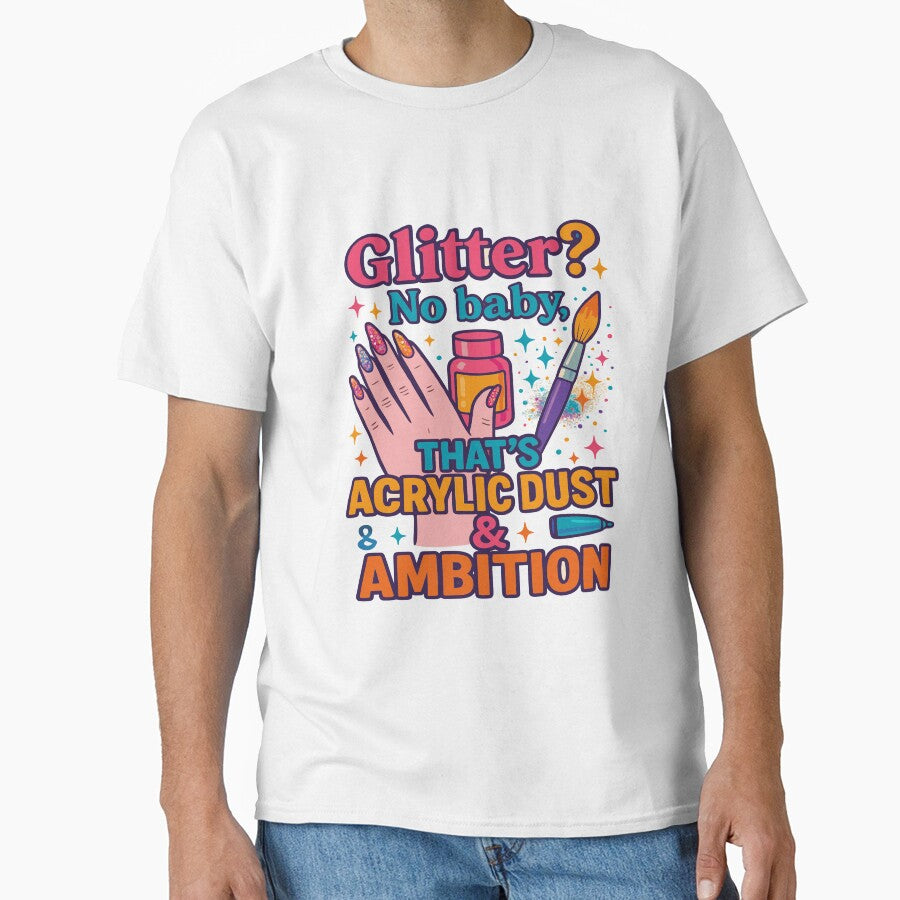 Glitter? No Baby – That’s Acrylic Dust & Ambition | Funny Nail Tech Shirt by purrtees