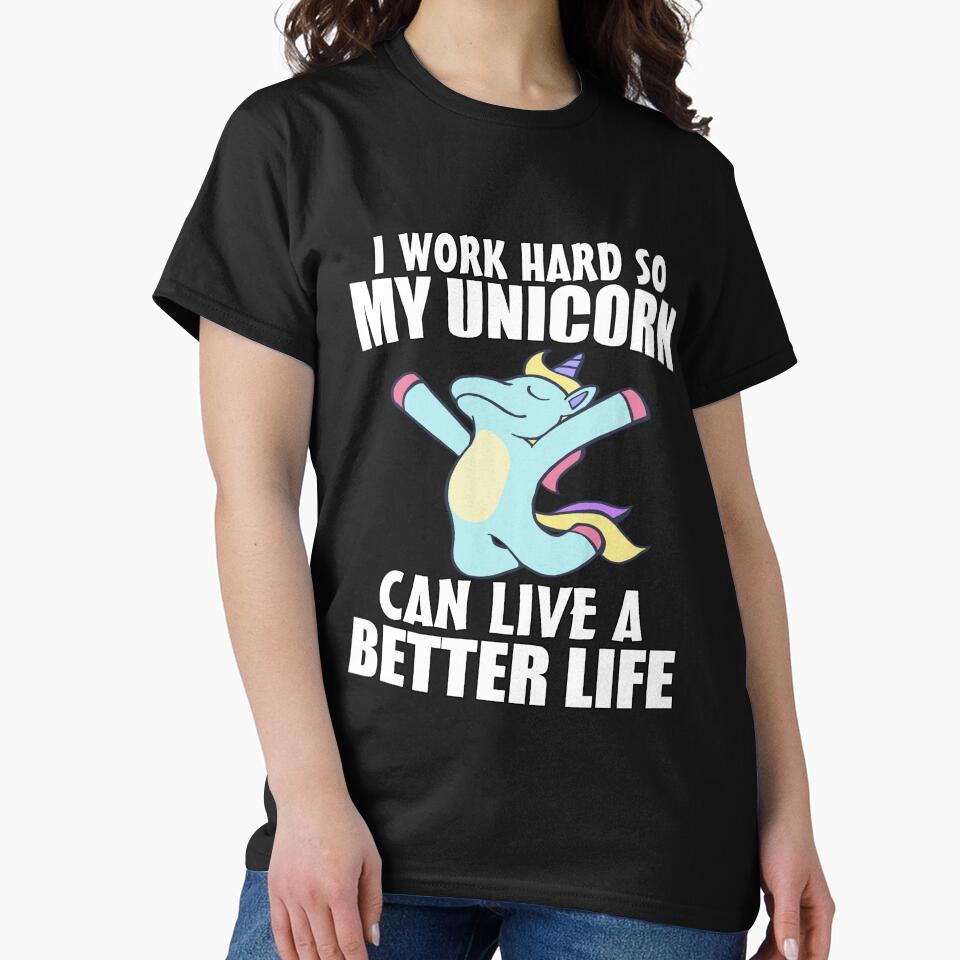 Funny Saying I work Hard So My Unicorn Can Live A Better Life by fantasticdesign
