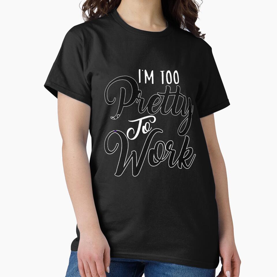 Funny Sarcastic Saying I’m Too Pretty To Work by fantasticdesign