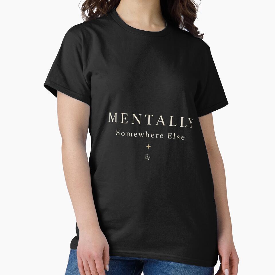 Mentally Somewhere Else – Minimalist Typography Shirt | Soft Abundance | Quiet Luxury Aesthetic by BeaVibes