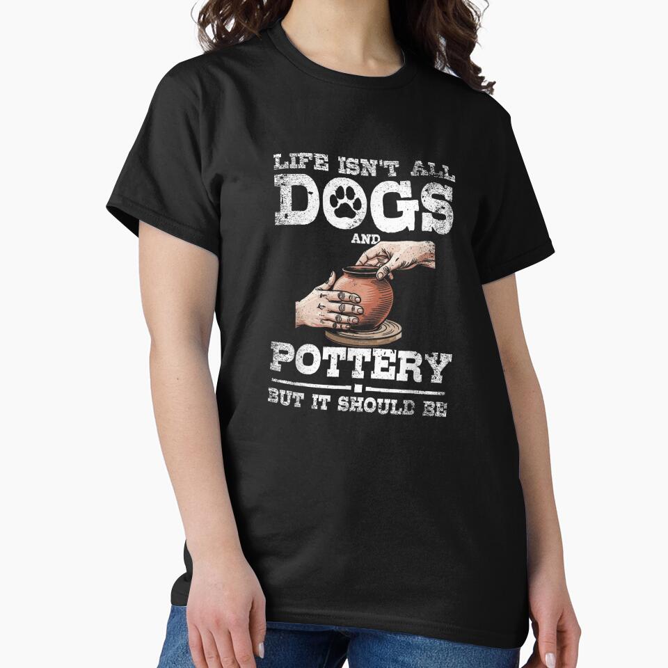 Life Isnt All Dogs And Pottery But It Should Be Gift by ObukiLantara