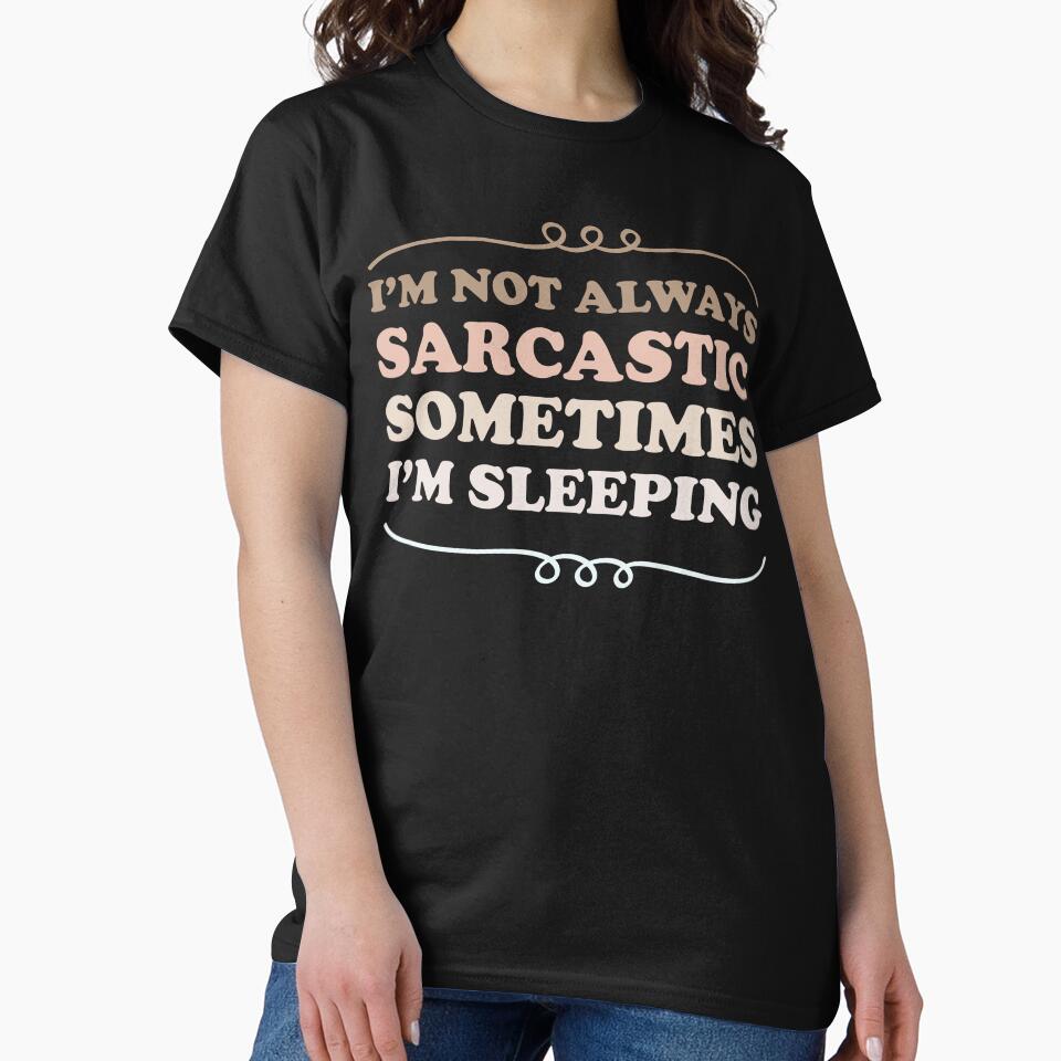 I'm not always sarcastic sometimes I'm sleeping - Sarcastic saying by Blonc-ou
