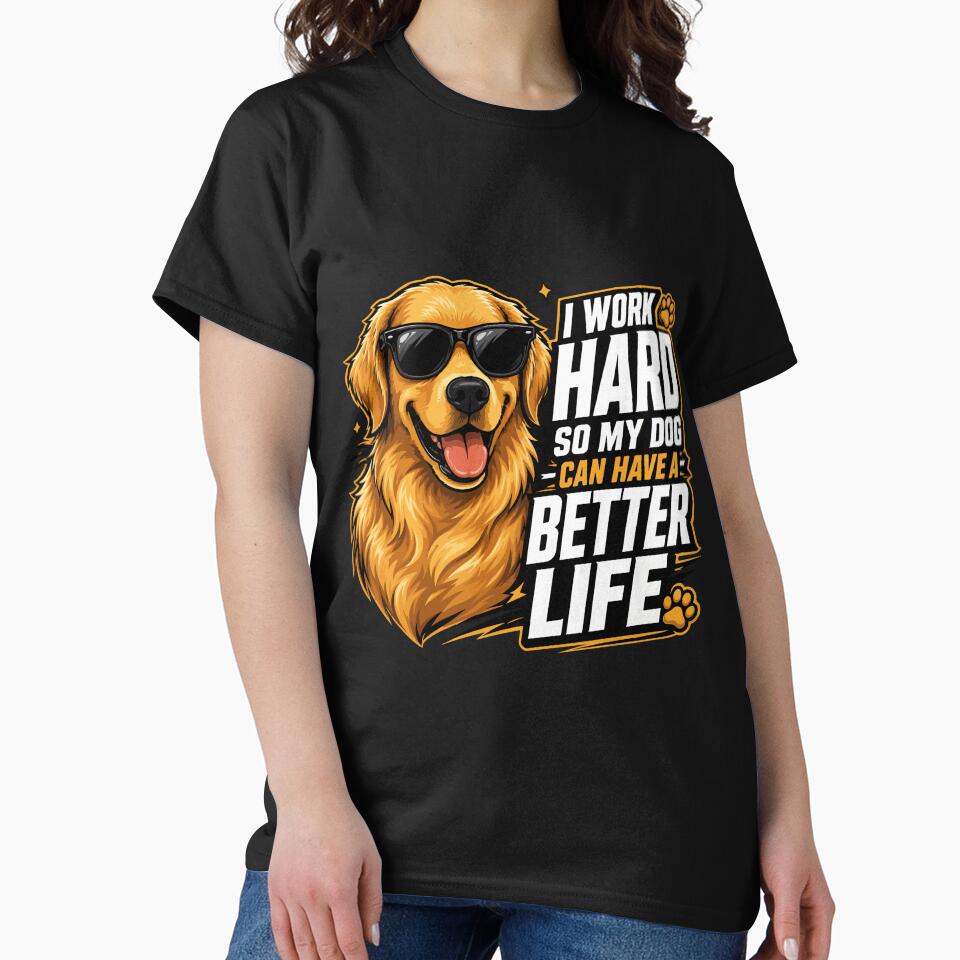 I Work Hard So My Dog Can Have a Better Life | Dog Lover Shirt by storelibertys