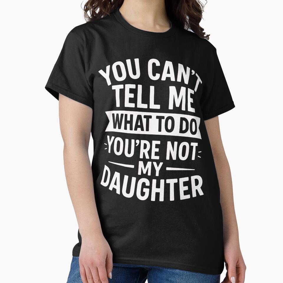 You Can't Tell Me What To Do You're Not My Daughter by motivato