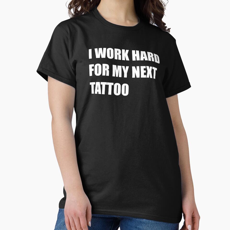 I work hard for my next tattoo | Tattoo Collection | Funny by PrettyDeadClub