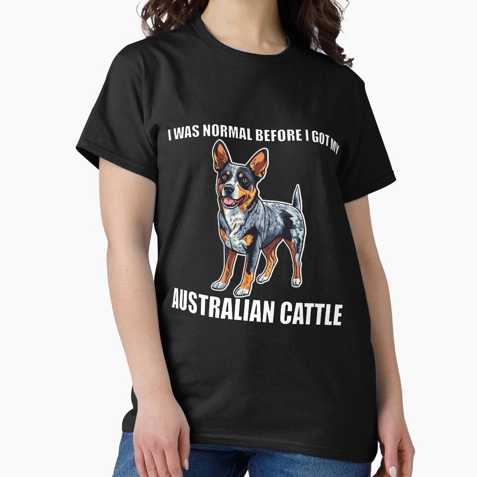 I Was Normal Before I Got My Australian Cattle by Proteinmalac