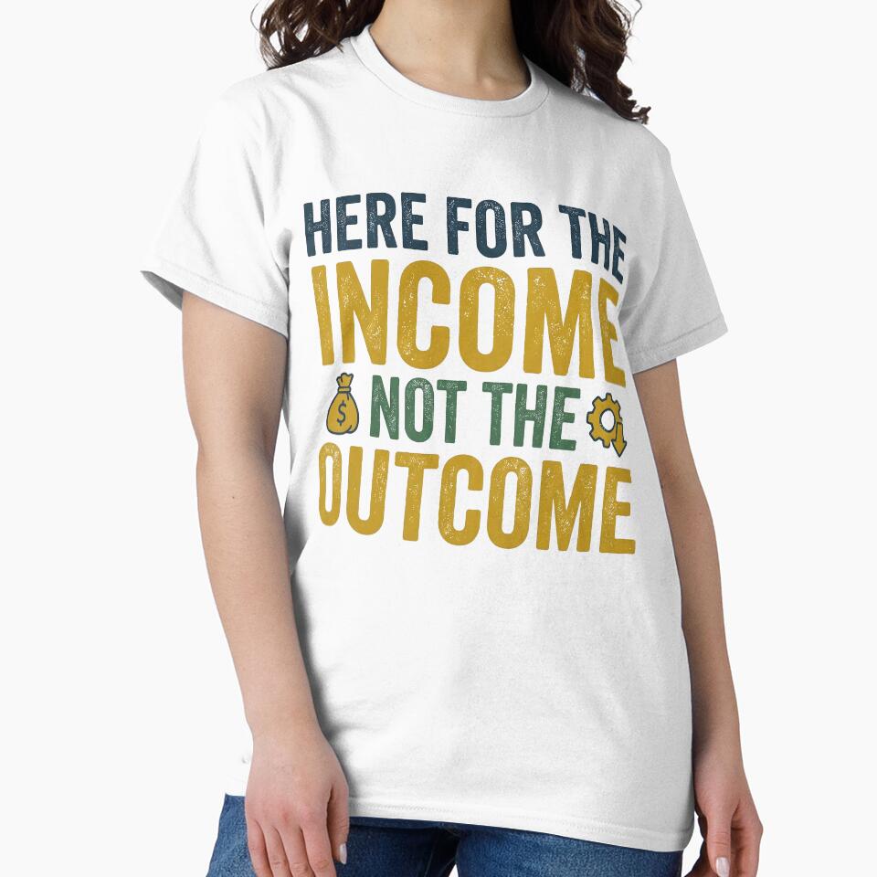 I'm Here for The Income Not The Outcome by Leonardo Palumbo