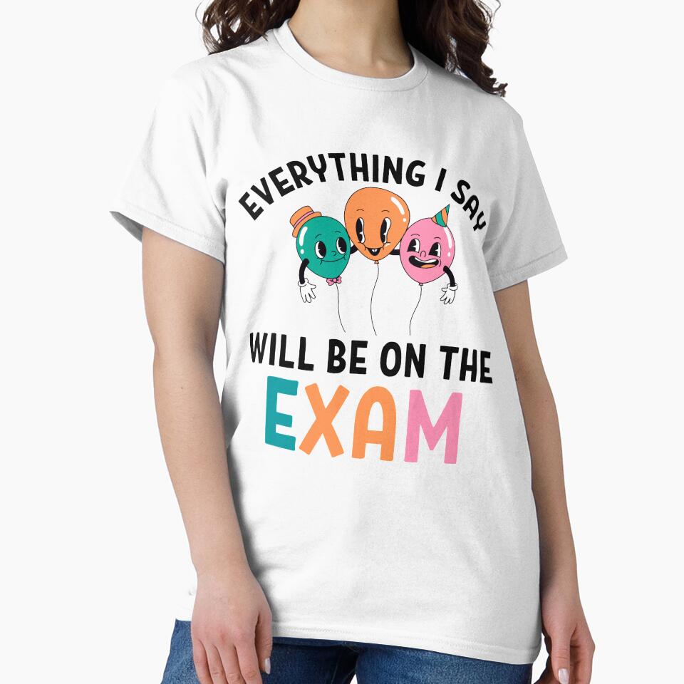 Everything I Say Will Be on the exam Funny Teacher Sayings by chetan786