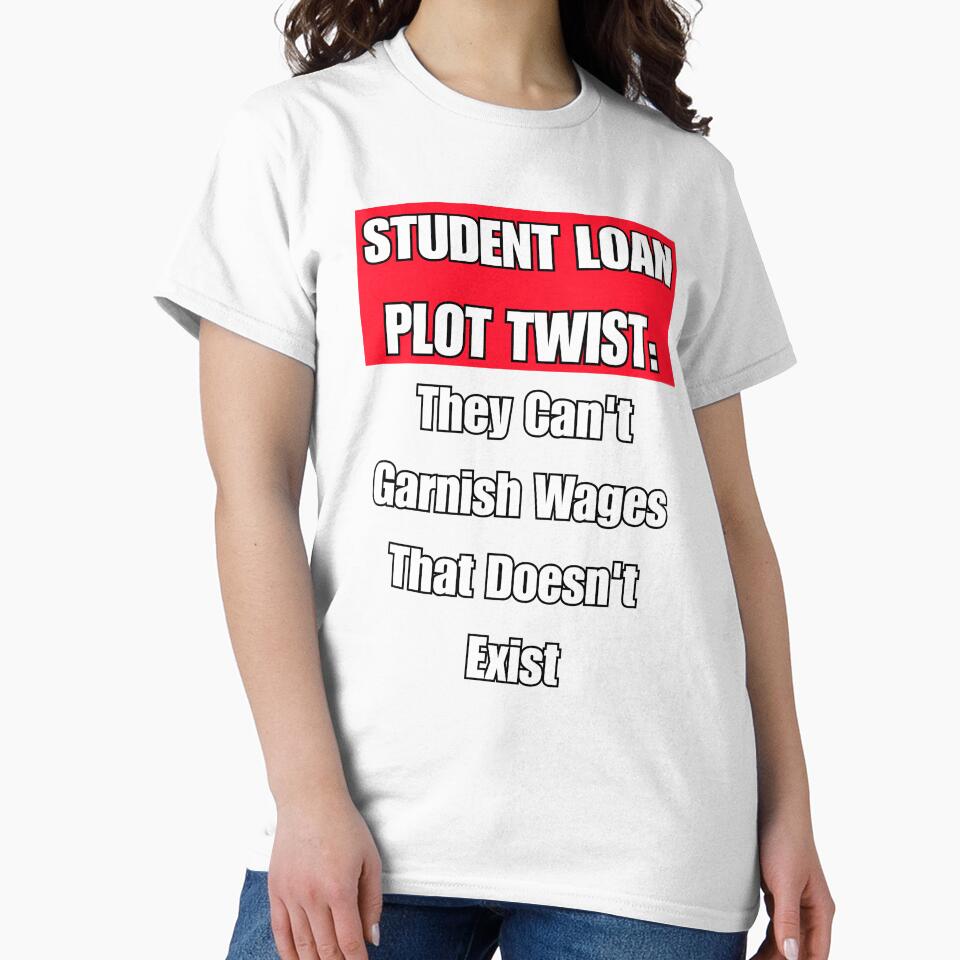 Student Loan Plot Twist: They Can't Garnish Wages That Doesn't Exist by signshirtz