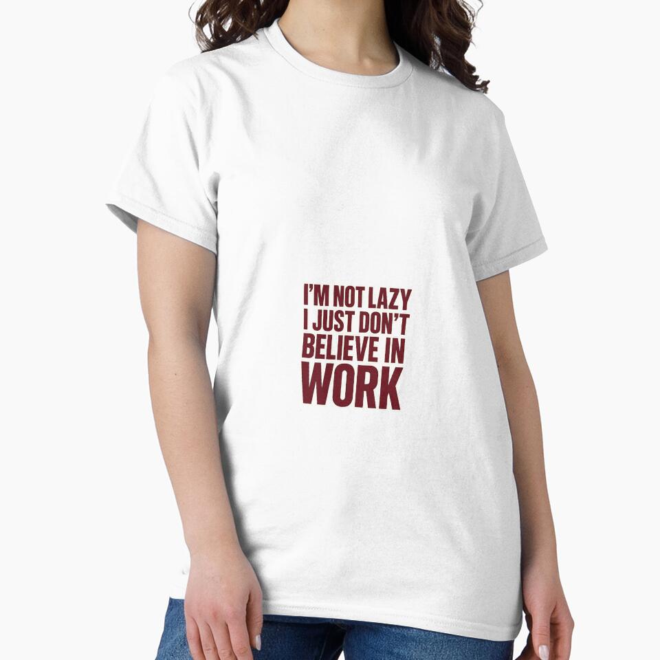 I’m Not Lazy, I Just Don’t Believe in Work – Funny Anti-Work Burnout Quote T-Shirt by Shut Up and Stick It
