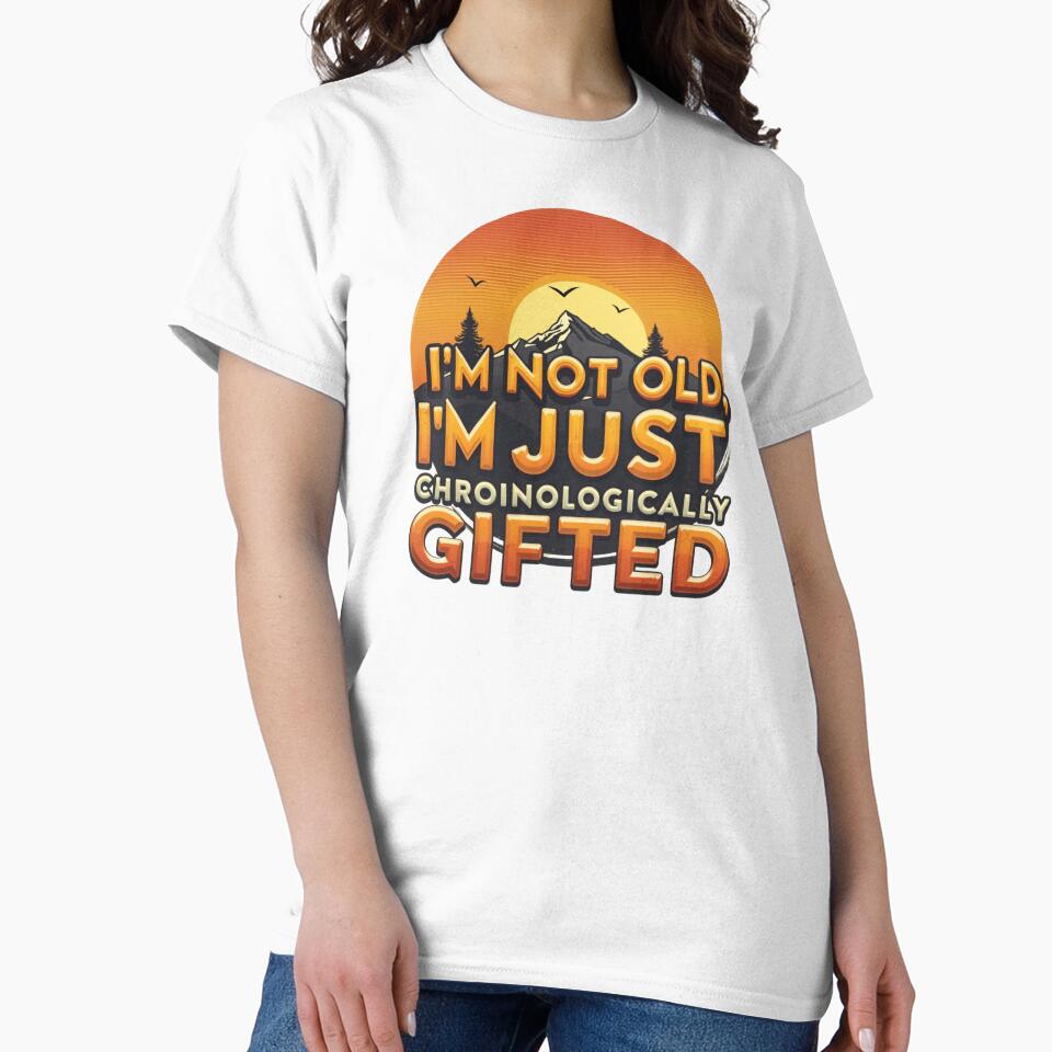 I'm Not Old, I'm Just Chronologically Gifted by SignumShop