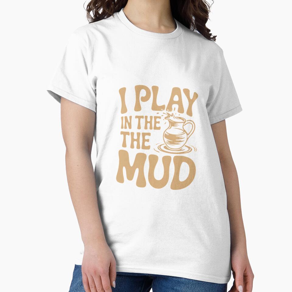 I Play In The Mud - Pottery Ceramic Potter Ceramicist by RsFilsingerArt