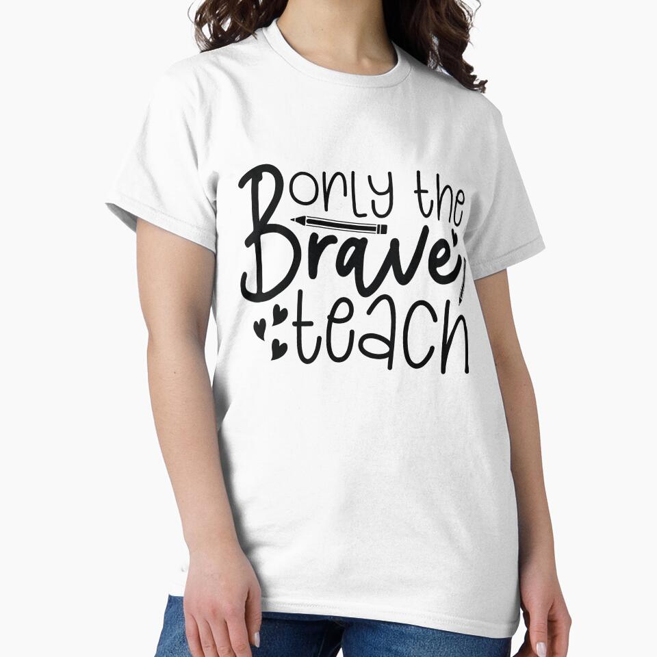 Only The Brave Teach - Courageous School Teacher Life Art by FuzionRaptor