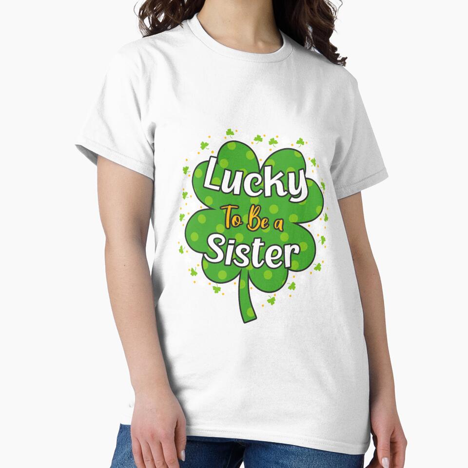 Lucky To Be A Sister Shamrock St Patricks Day Gift by TeeDesignsStore