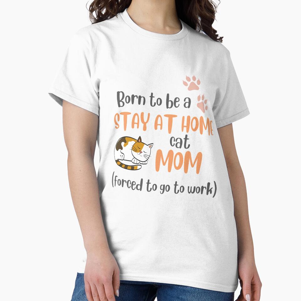 Born To Be A Stay At Home Cat Mom Forced To Go To Work by LiToDesignCo
