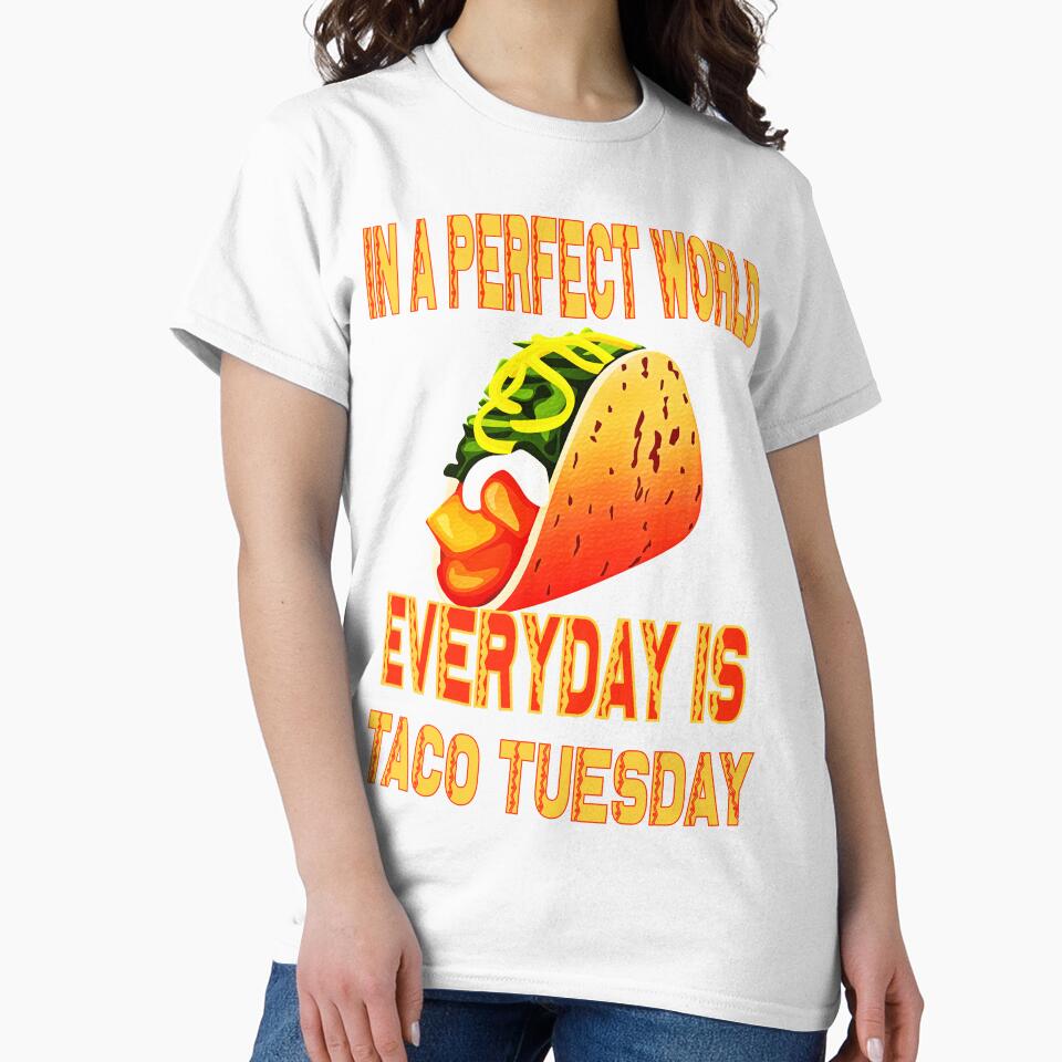 In a perfect world everyday is Taco Tuesday by Wildjourne