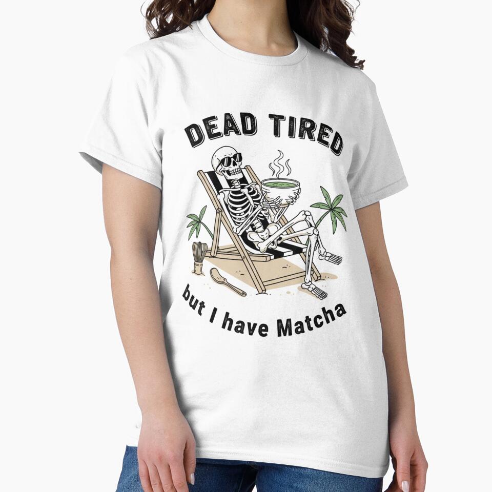 Dead Tired But I Have Matcha | Funny Skeleton Green Tea Design by shellymope