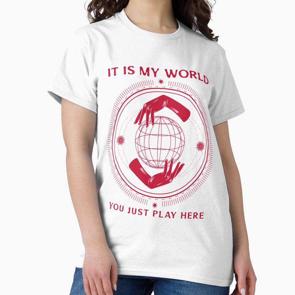 It is my world; you just play here by G-ShirtGeek