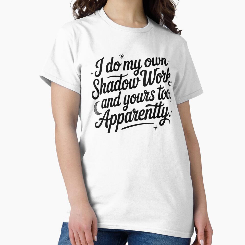 I Do My Own Shadow Work And Yours Too Apparently by CrypticHMystic