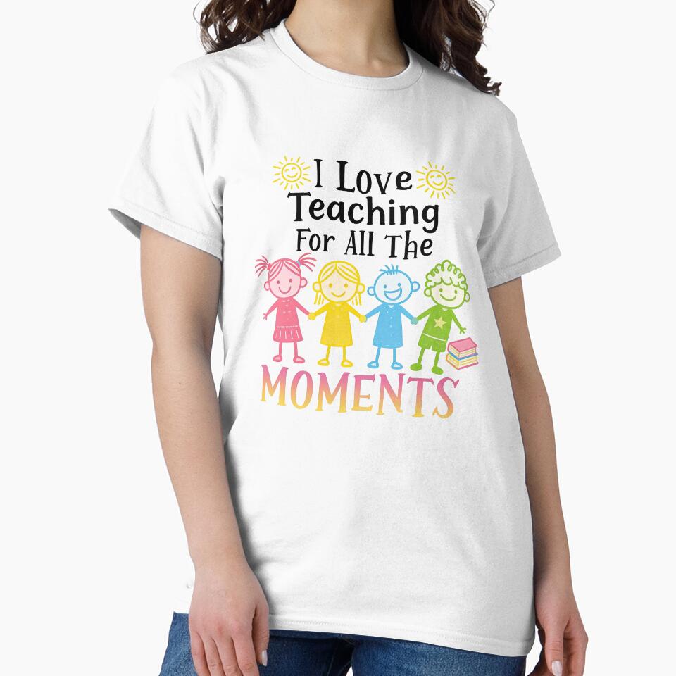 I Love Teaching For All The Moments – Cute Teacher Design by truongloc246