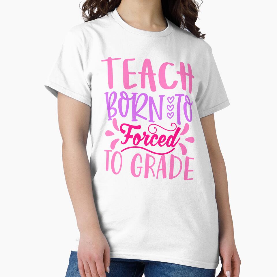 Born To Teach Forced to Grade - Playful Teacher Design by TeesHearts100